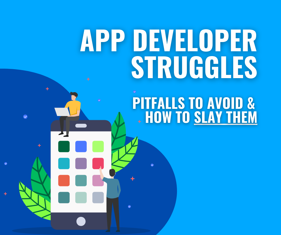 App Developer Struggles: Pitfalls to Avoid and How to Slay Them